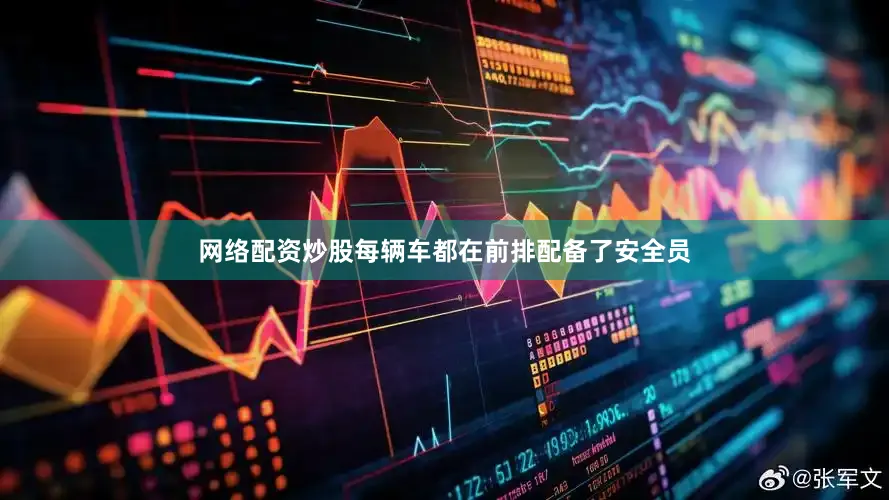 网络配资炒股每辆车都在前排配备了安全员
