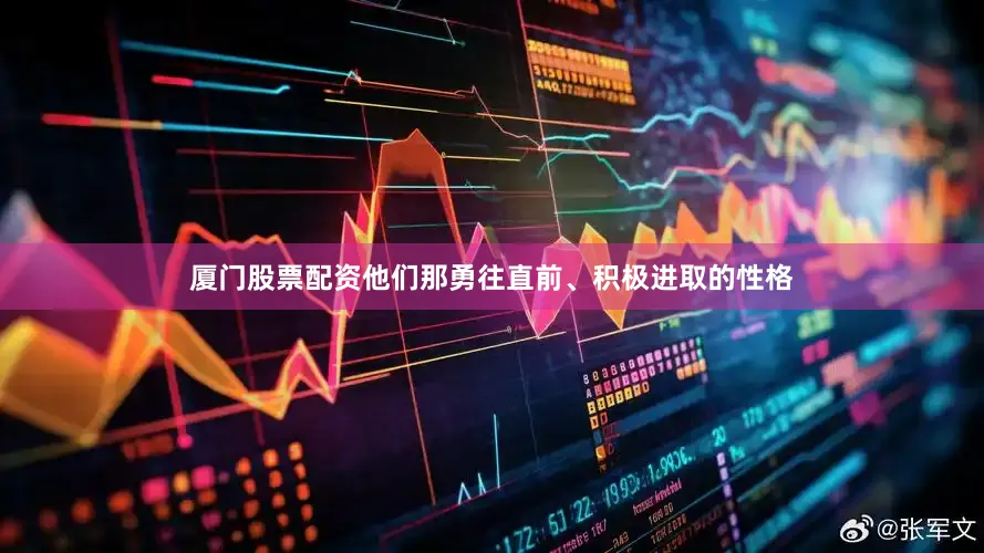厦门股票配资他们那勇往直前、积极进取的性格