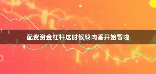 配资资金杠杆这时候鸭肉香开始冒啦
