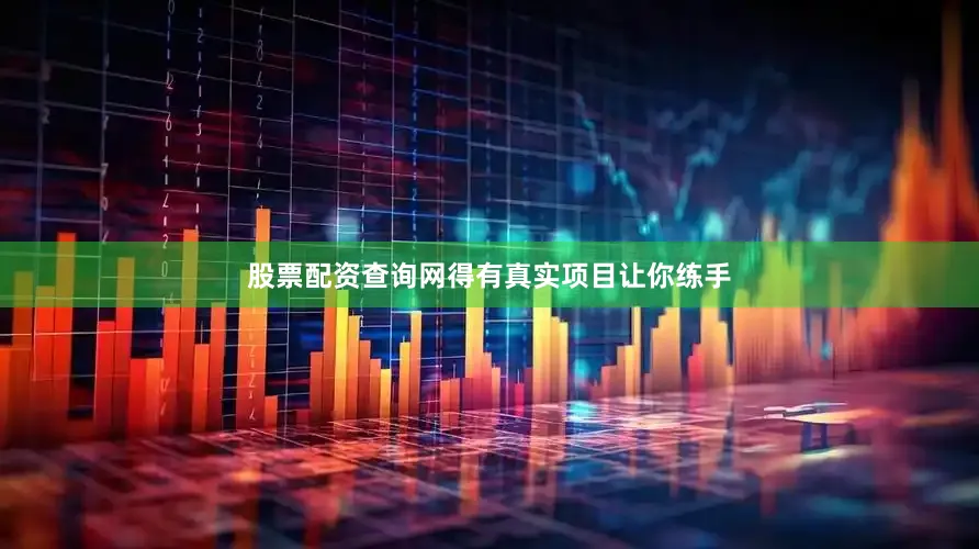 股票配资查询网得有真实项目让你练手