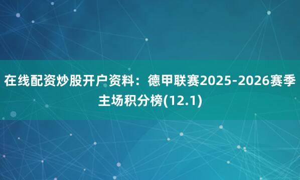 在线配资炒股开户资料:德甲联赛2025-2026赛季主场积分榜(12.1)
