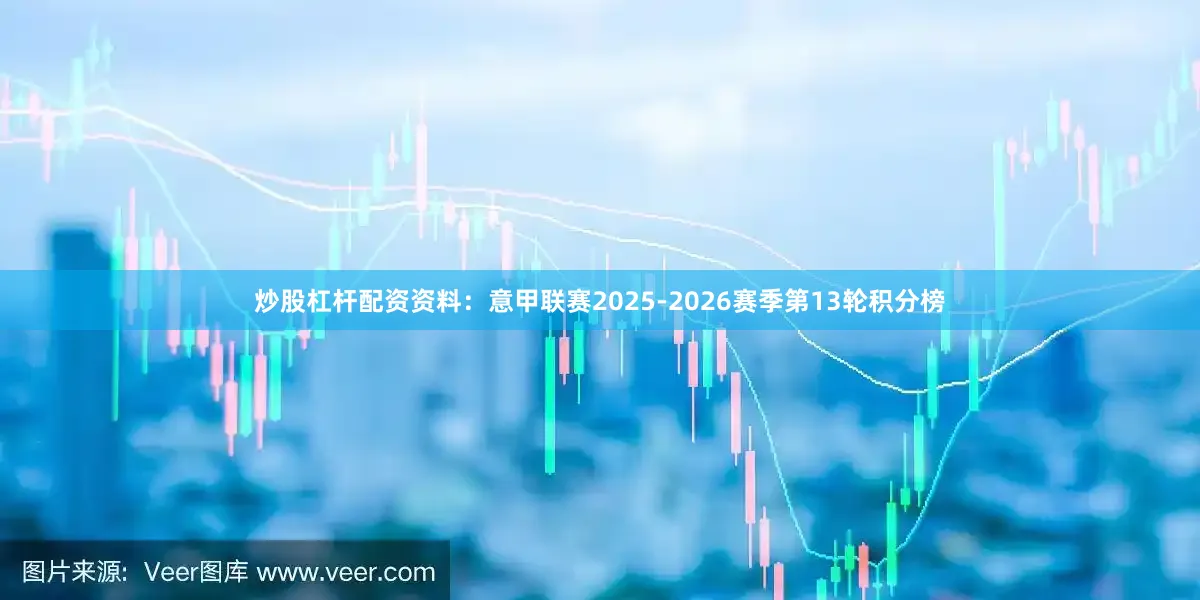 炒股杠杆配资资料:意甲联赛2025-2026赛季第13轮积分榜